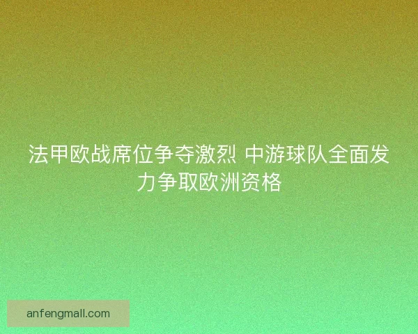 法甲欧战席位争夺激烈 中游球队全面发力争取欧洲资格